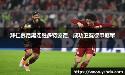 拜仁慕尼黑连胜多特蒙德，成功卫冕德甲冠军
