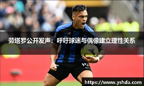 劳塔罗公开发声：呼吁球迷与偶像建立理性关系