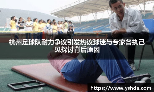杭州足球队耐力争议引发热议球迷与专家各执己见探讨背后原因