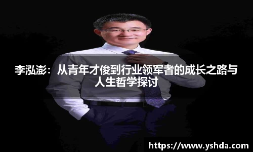 李泓澎：从青年才俊到行业领军者的成长之路与人生哲学探讨