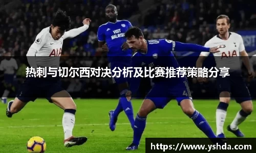 热刺与切尔西对决分析及比赛推荐策略分享