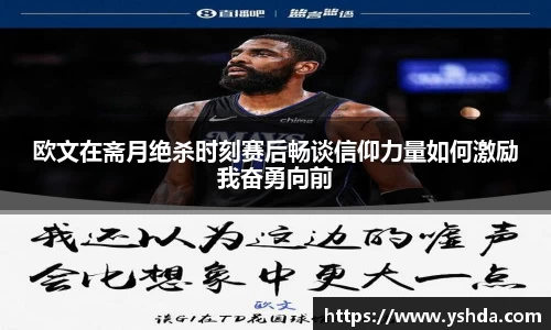 欧文在斋月绝杀时刻赛后畅谈信仰力量如何激励我奋勇向前